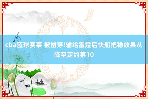 cba篮球赛事 被凿穿!输给雷霆后快船把稳效果从降至定约第10