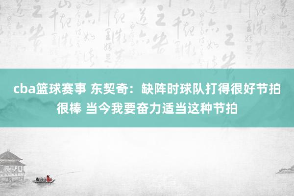 cba篮球赛事 东契奇：缺阵时球队打得很好节拍很棒 当今我要奋力适当这种节拍