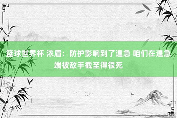 篮球世界杯 浓眉：防护影响到了遑急 咱们在遑急端被敌手截至得很死