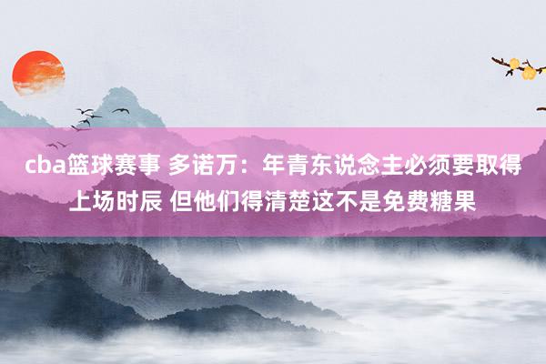 cba篮球赛事 多诺万：年青东说念主必须要取得上场时辰 但他们得清楚这不是免费糖果