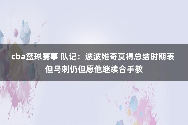 cba篮球赛事 队记：波波维奇莫得总结时期表 但马刺仍但愿他继续合手教