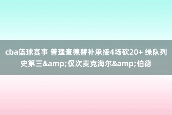 cba篮球赛事 普理查德替补承接4场砍20+ 绿队列史第三&仅次麦克海尔&伯德