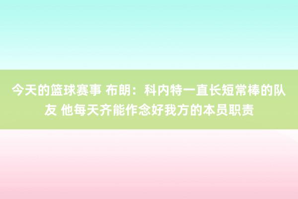 今天的篮球赛事 布朗：科内特一直长短常棒的队友 他每天齐能作念好我方的本员职责