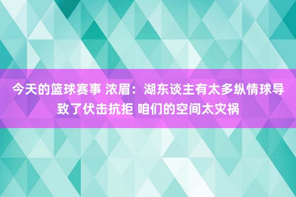 今天的篮球赛事 浓眉：湖东谈主有太多纵情球导致了伏击抗拒 咱们的空间太灾祸