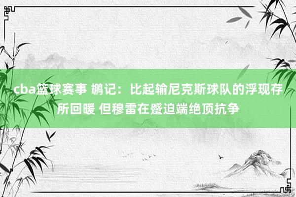 cba篮球赛事 鹕记：比起输尼克斯球队的浮现存所回暖 但穆雷在蹙迫端绝顶抗争